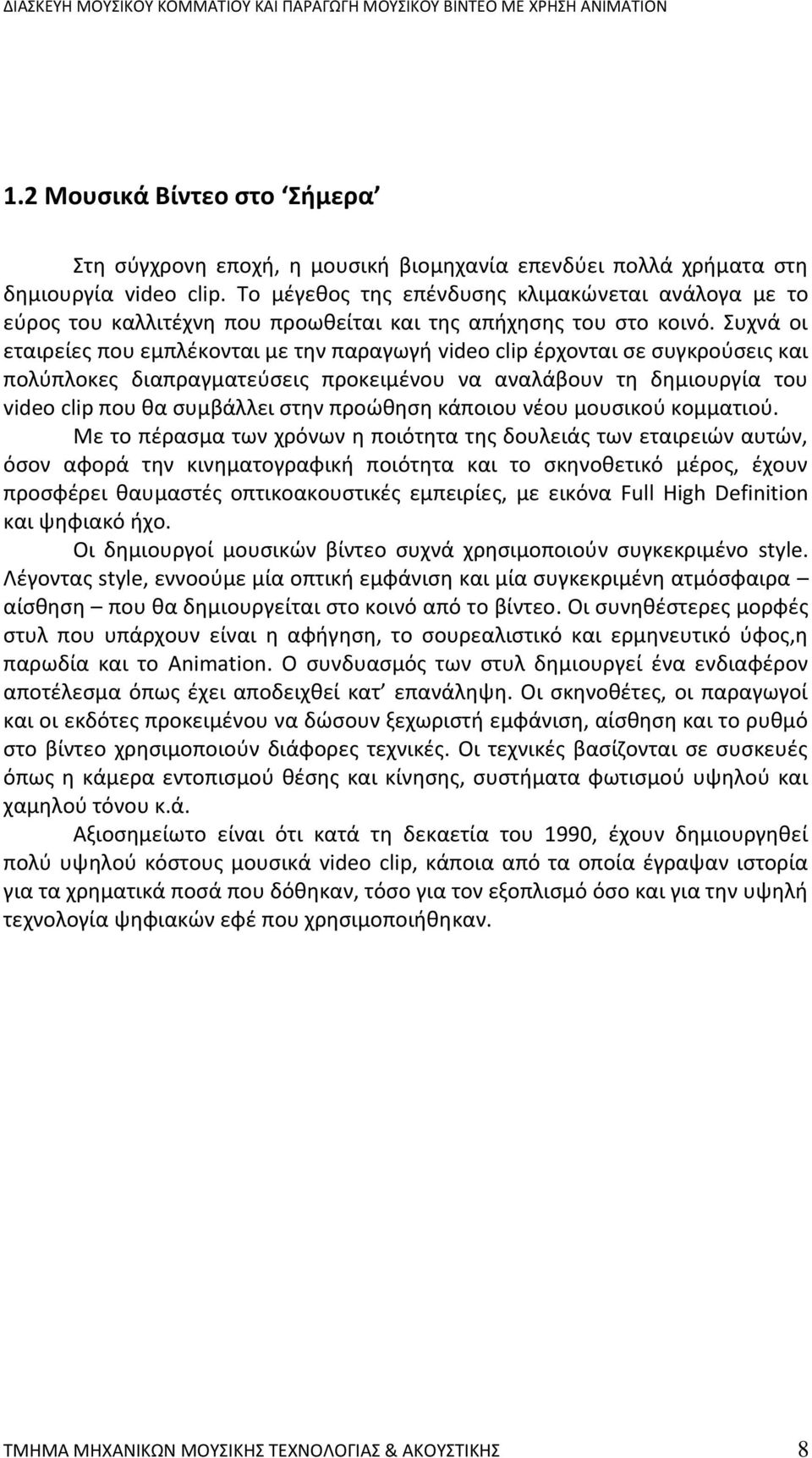 Συχνά οι εταιρείες που εμπλέκονται με την παραγωγή video clip έρχονται σε συγκρούσεις και πολύπλοκες διαπραγματεύσεις προκειμένου να αναλάβουν τη δημιουργία του video clip που θα συμβάλλει στην