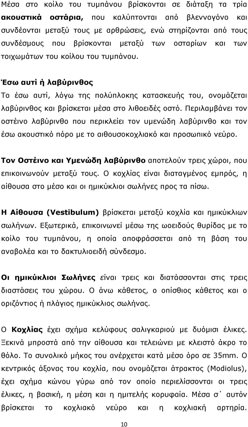 Περιλαμβάνει τον οστέινο λαβύρινθο που περικλείει τον υμενώδη λαβύρινθο και τον έσω ακουστικό πόρο με το αιθουσοκοχλιακό και προσωπικό νεύρο.