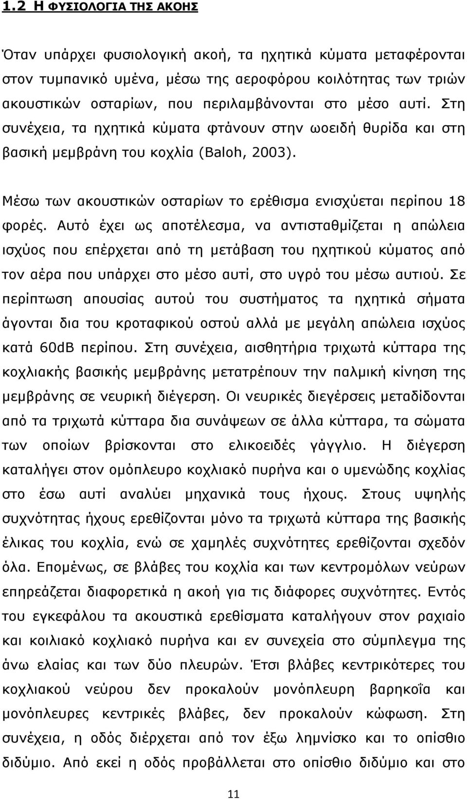 Αυτό έχει ως αποτέλεσμα, να αντισταθμίζεται η απώλεια ισχύος που επέρχεται από τη μετάβαση του ηχητικού κύματος από τον αέρα που υπάρχει στο μέσο αυτί, στο υγρό του μέσω αυτιού.