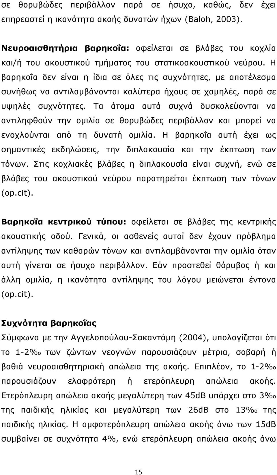 Η βαρηκοΐα δεν είναι η ίδια σε όλες τις συχνότητες, με αποτέλεσμα συνήθως να αντιλαμβάνονται καλύτερα ήχους σε χαμηλές, παρά σε υψηλές συχνότητες.