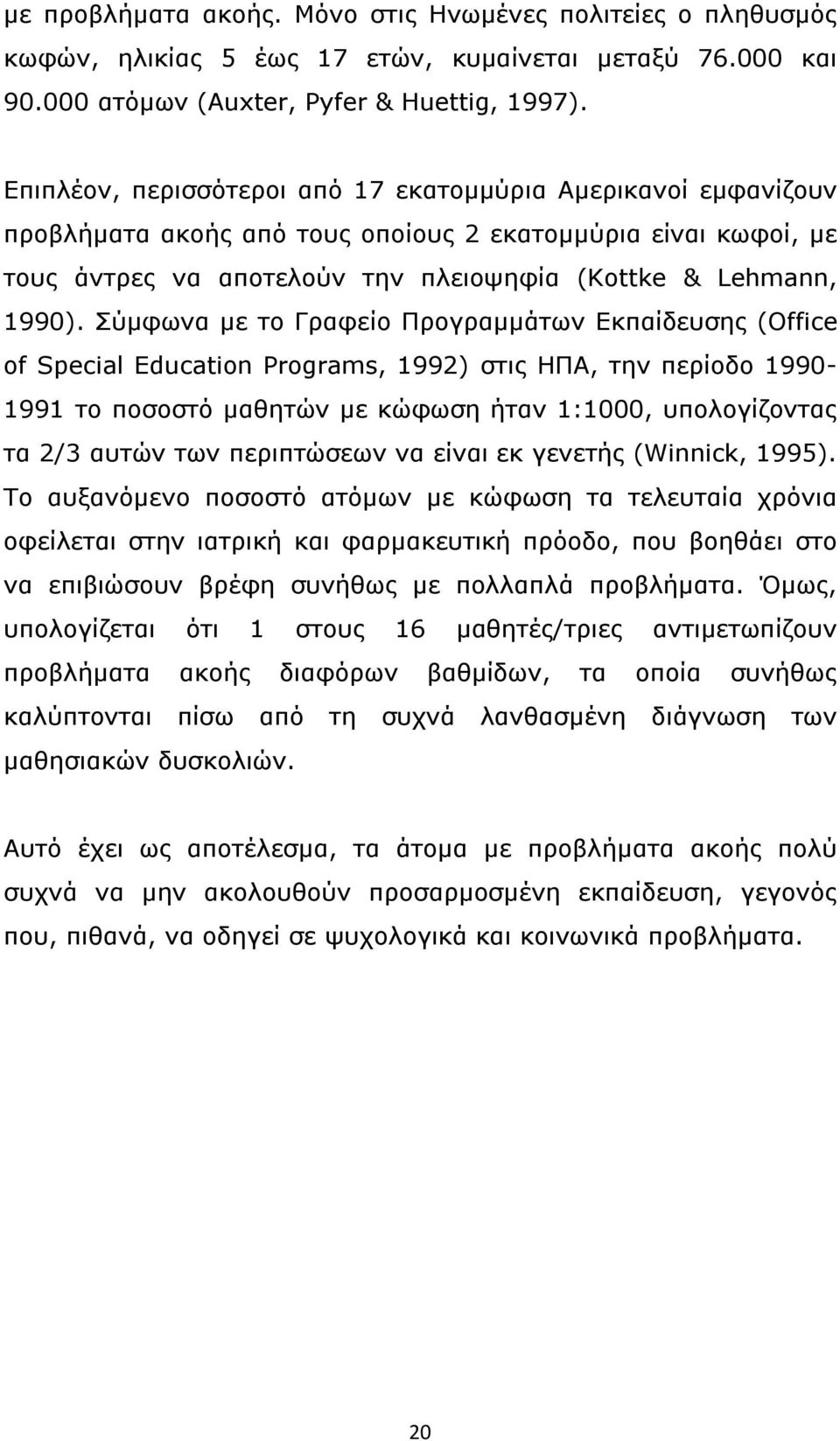 Σύμφωνα με το Γραφείο Προγραμμάτων Εκπαίδευσης (Office of Special Education Programs, 1992) στις ΗΠΑ, την περίοδο 1990-1991 το ποσοστό μαθητών με κώφωση ήταν 1:1000, υπολογίζοντας τα 2/3 αυτών των