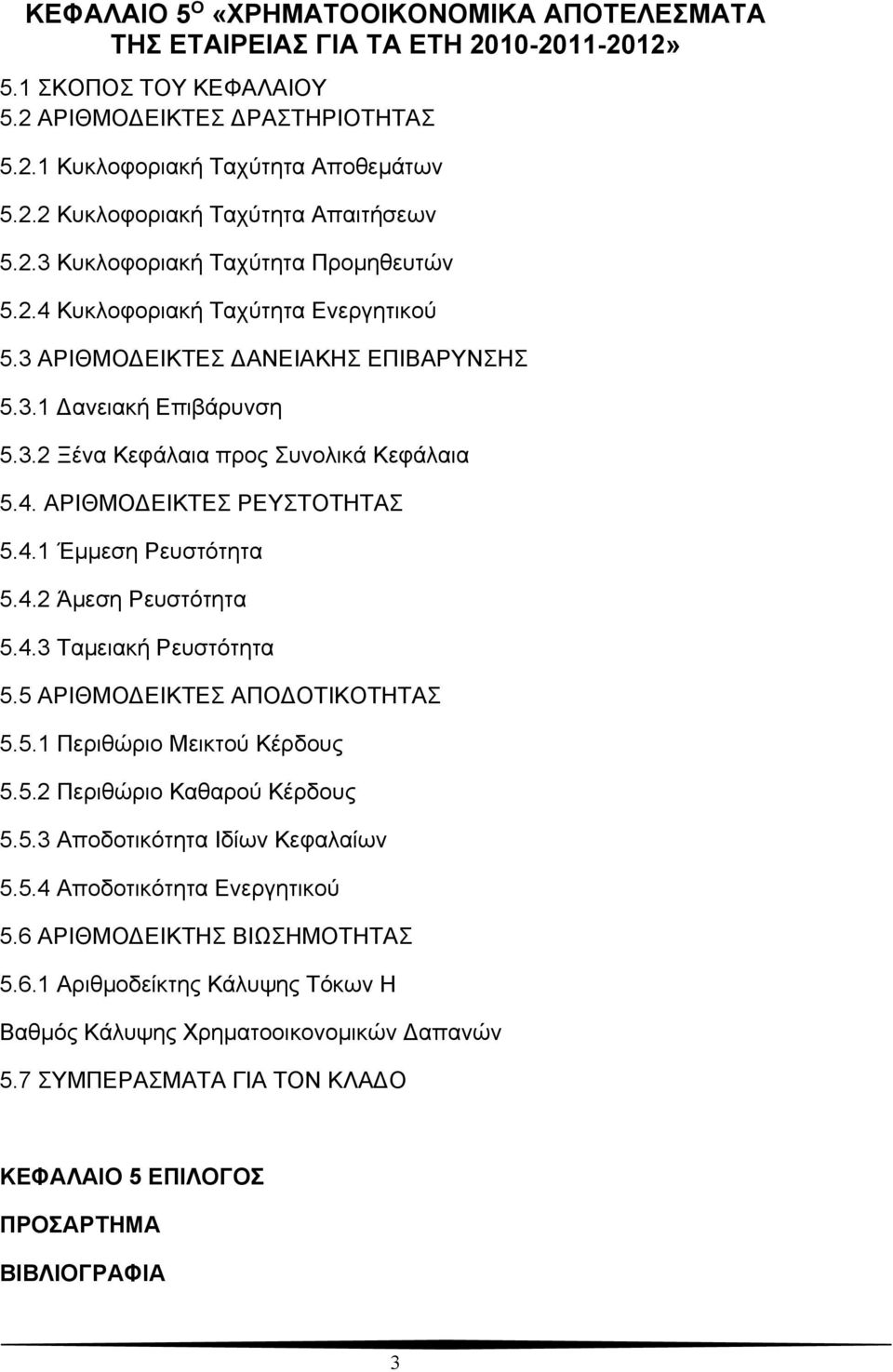 4.1 Έμμεση Ρευστότητα 5.4.2 Άμεση Ρευστότητα 5.4.3 Ταμειακή Ρευστότητα 5.5 ΑΡΙΘΜΟΔΕΙΚΤΕΣ ΑΠΟΔΟΤΙΚΟΤΗΤΑΣ 5.5.1 Περιθώριο Μεικτού Κέρδους 5.5.2 Περιθώριο Καθαρού Κέρδους 5.5.3 Αποδοτικότητα Ιδίων Κεφαλαίων 5.