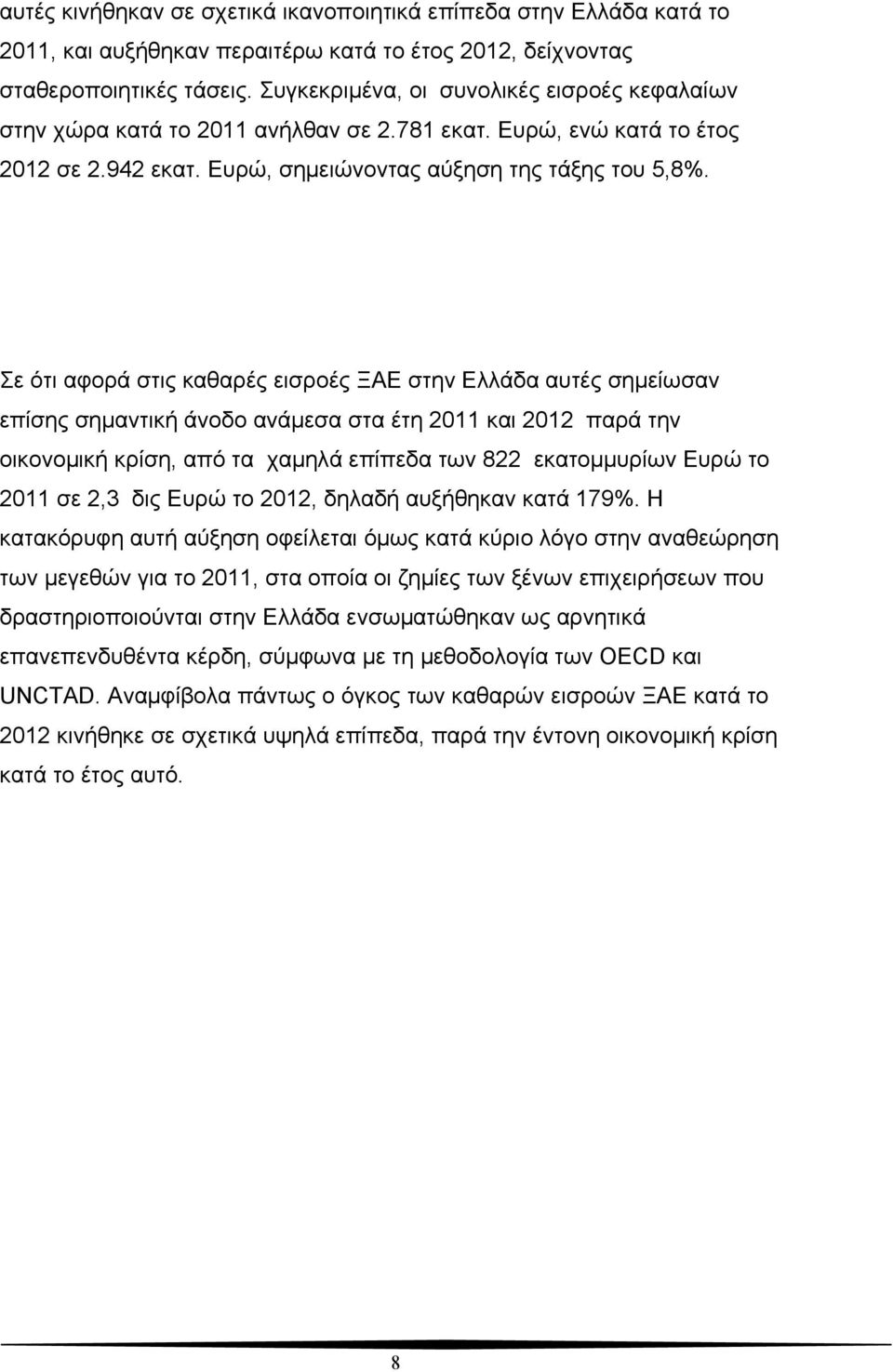 Σε ότι αφορά στις καθαρές εισροές ΞΑΕ στην Ελλάδα αυτές σημείωσαν επίσης σημαντική άνοδο ανάμεσα στα έτη 2011 και 2012 παρά την οικονομική κρίση, από τα χαμηλά επίπεδα των 822 εκατομμυρίων Ευρώ το