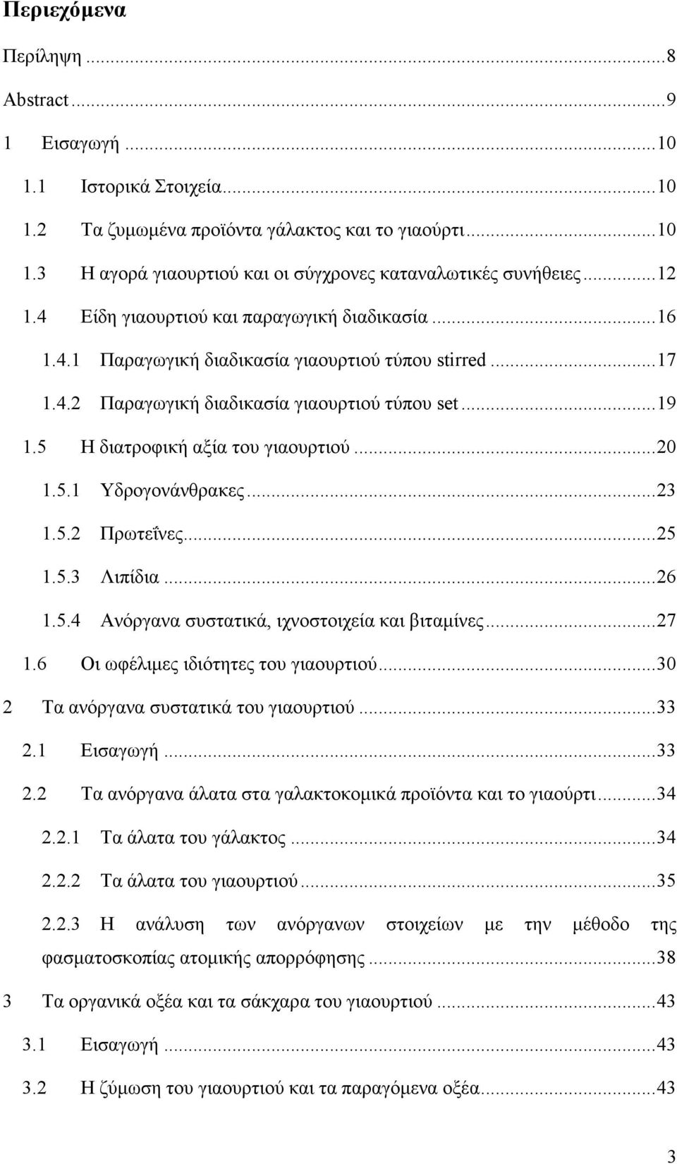 5 Η διατροφική αξία του γιαουρτιού...20 1.5.1 Υδρογονάνθρακες...23 1.5.2 Πρωτεΐνες...25 1.5.3 Λιπίδια...26 1.5.4 Ανόργανα συστατικά, ιχνοστοιχεία και βιταμίνες...27 1.