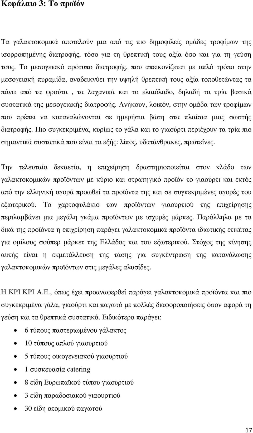 δηλαδή τα τρία βασικά συστατικά της µεσογειακής διατροφής. Ανήκουν, λοιπόν, στην οµάδα των τροφίµων που πρέπει να καταναλώνονται σε ηµερήσια βάση στα πλαίσια µιας σωστής διατροφής.