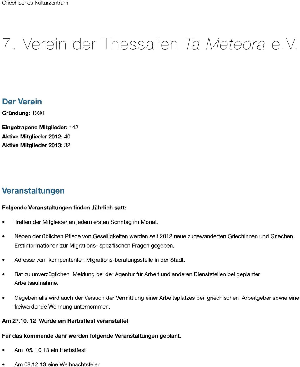 jedem ersten Sonntag im Monat. Neben der üblichen Pflege von Geselligkeiten werden seit 2012 neue zugewanderten Griechinnen und Griechen Erstinformationen zur Migrations- spezifischen Fragen gegeben.