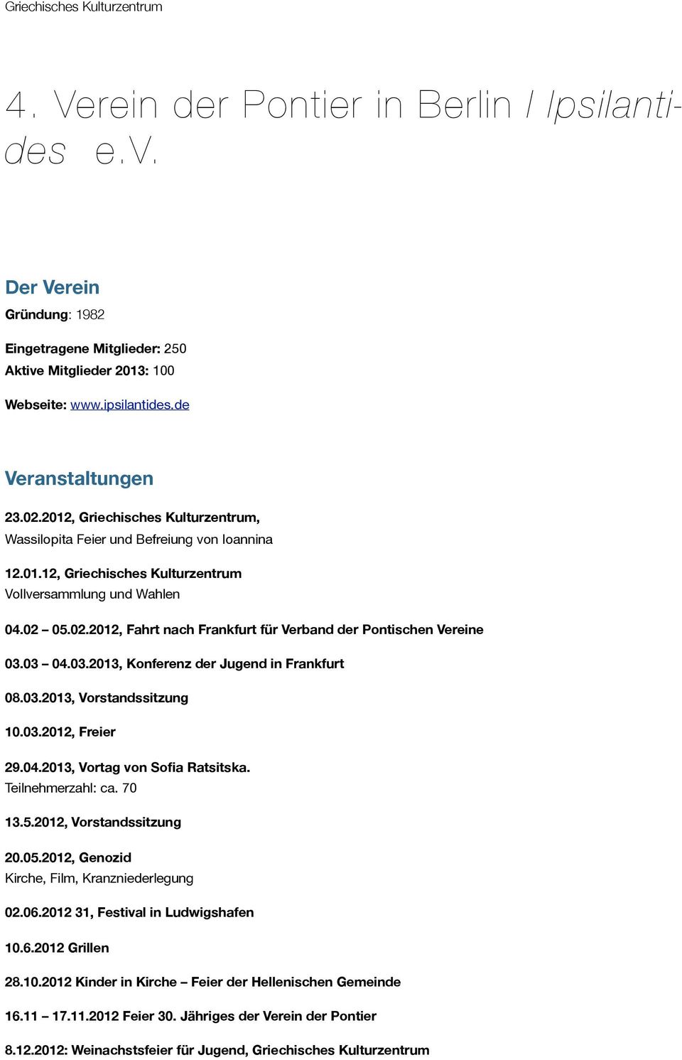 05.02.2012, Fahrt nach Frankfurt für Verband der Pontischen Vereine 03.03 04.03.2013, Konferenz der Jugend in Frankfurt 08.03.2013, Vorstandssitzung 10.03.2012, Freier 29.04.2013, Vortag von Sofia Ratsitska.