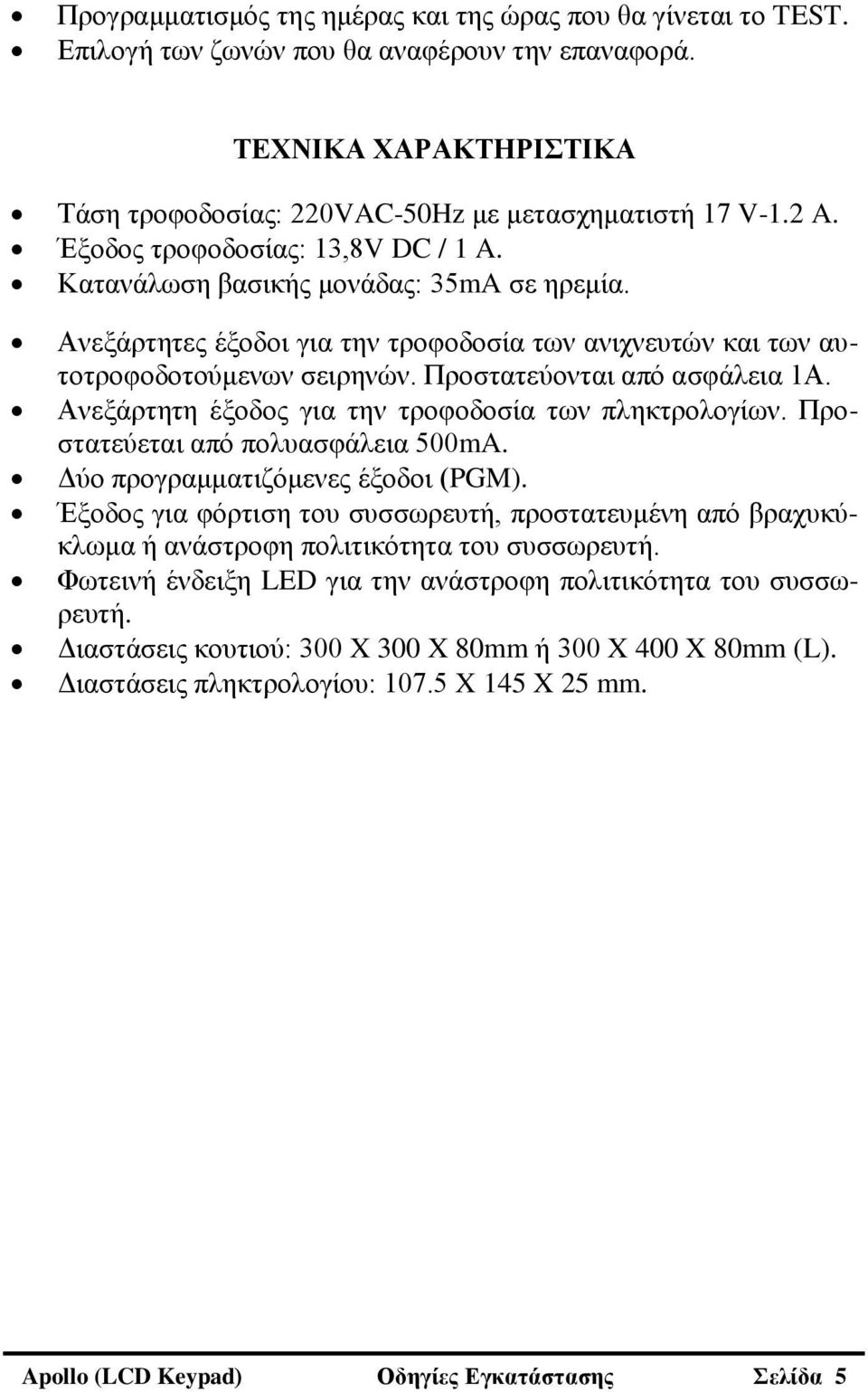 Πξνζηαηεύνληαη από αζθάιεηα 1Α. Αλεμάξηεηε έμνδνο γηα ηελ ηξνθνδνζία ησλ πιεθηξνινγίσλ. Πξνζηαηεύεηαη από πνιπαζθάιεηα 500mA. Γύν πξνγξακκαηηδόκελεο έμνδνη (PGM).