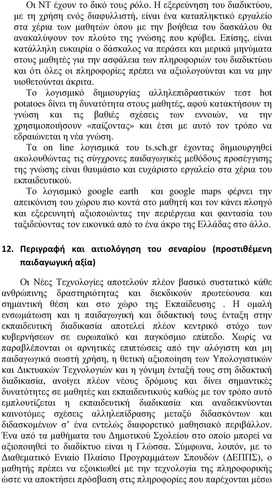 Επίσης, είναι κατάλληλη ευκαιρία ο δάσκαλος να περάσει και µερικά µηνύµατα στους µαθητές για την ασφάλεια των πληροφοριών του διαδικτύου και ότι όλες οι πληροφορίες πρέπει να αξιολογούνται και να µην