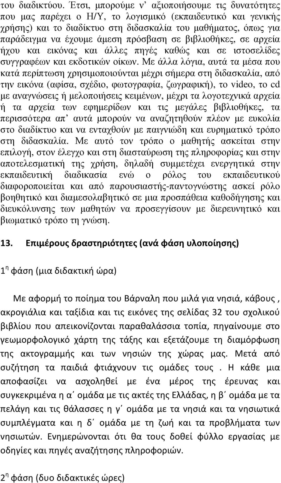 πρόσβαση σε βιβλιοθήκες, σε αρχεία ήχου και εικόνας και άλλες πηγές καθώς και σε ιστοσελίδες συγγραφέων και εκδοτικών οίκων.