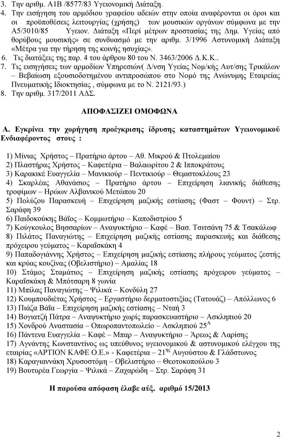 Διάταξη «Περί μέτρων προστασίας της Δημ. Υγείας από θορύβους μουσικής» σε συνδυασμό με την αριθμ. 3/1996 Αστυνομική Διάταξη «Μέτρα για την τήρηση της κοινής ησυχίας». 6. Τις διατάξεις της παρ.