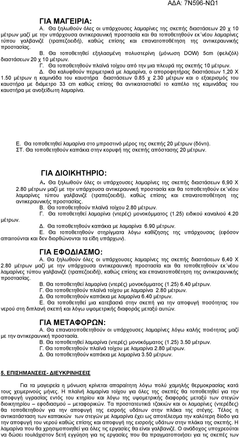 επίσης και επανατοποθέτηση της αντικεραυνικής προστασίας. Β. Θα τοποθετηθεί εξηλασµένη πολυστερίνη (µόνωση DOW) 5cm (φελιζόλ) διαστάσεων 20 χ 10 µέτρων. Γ.