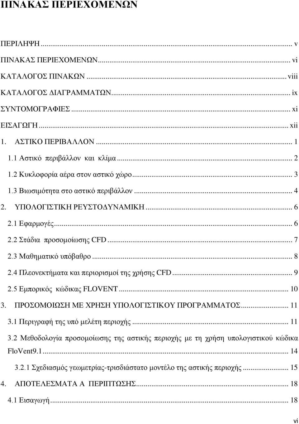 .. 7 2.3 Μαθηματικό υπόβαθρο... 8 2.4 Πλεονεκτήματα και περιορισμοί της χρήσης CFD... 9 2.5 Εμπορικός κώδικας FLOVENT... 10 3. ΠΡΟΣΟΜΟΙΩΣΗ ΜΕ ΧΡΗΣΗ ΥΠΟΛΟΓΙΣΤΙΚΟΥ ΠΡΟΓΡΑΜΜΑΤΟΣ... 11 3.