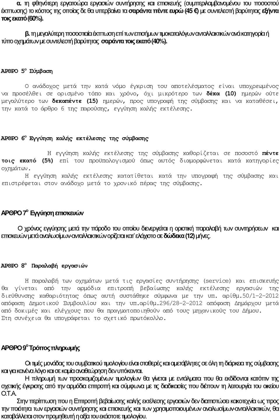 ΑΡΘΡΟ 5 ο Σύµβαση Ο ανάδοχος µετά την κατά νόµο έγκριση του αποτελέσµατος είναι υποχρεωµένος να προσέλθει σε ορισµένο τόπο και χρόνο, όχι µικρότερο των δέκα (10) ηµερών ούτε µεγαλύτερο των δεκαπέντε