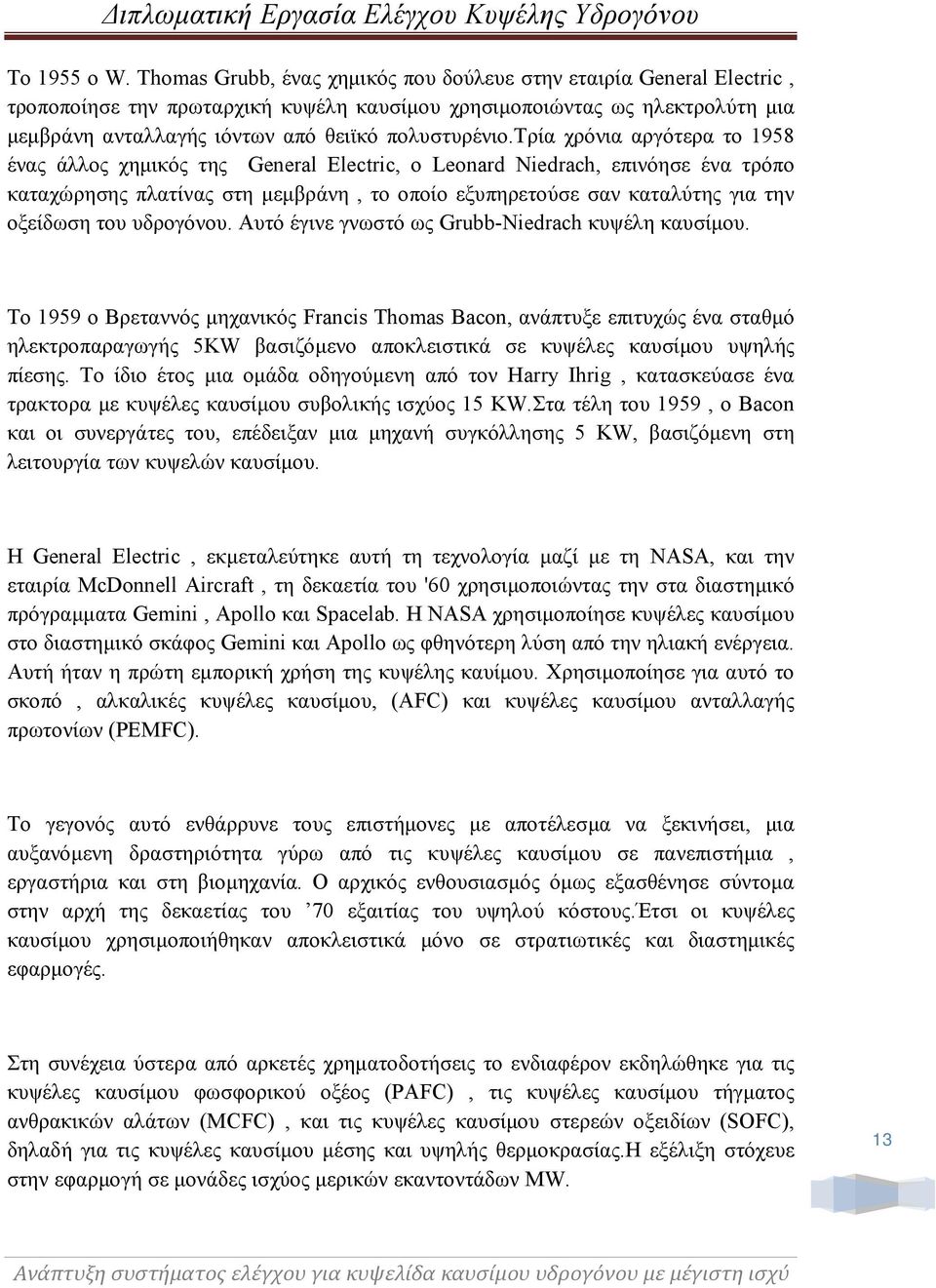 τρία χρόνια αργότερα το 1958 ένας άλλος χημικός της General Electric, ο Leonard Niedrach, επινόησε ένα τρόπο καταχώρησης πλατίνας στη μεμβράνη, το οποίο εξυπηρετούσε σαν καταλύτης για την οξείδωση