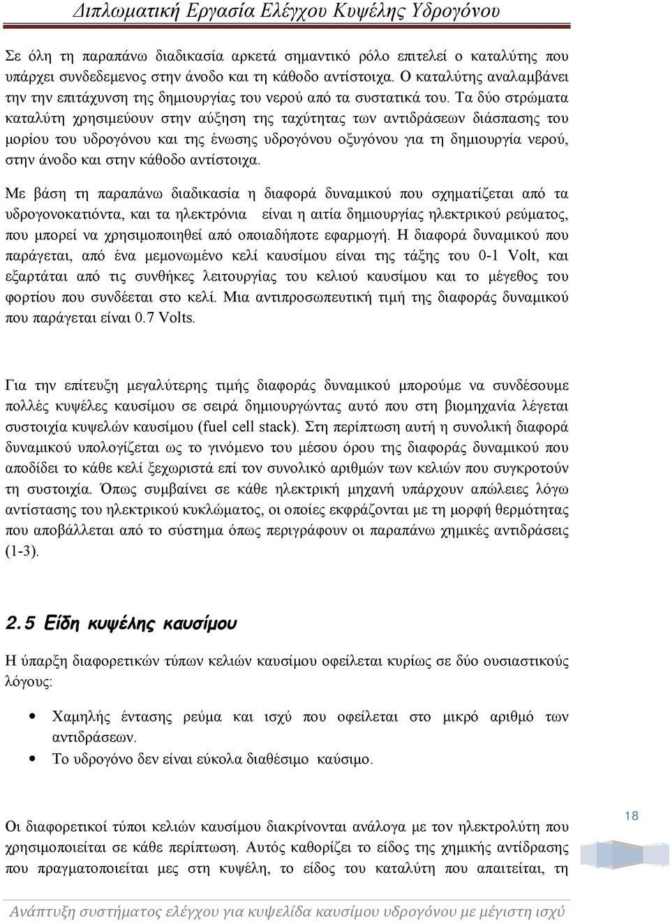 Τα δύο στρώματα καταλύτη χρησιμεύουν στην αύξηση της ταχύτητας των αντιδράσεων διάσπασης του μορίου του υδρογόνου και της ένωσης υδρογόνου οξυγόνου για τη δημιουργία νερού, στην άνοδο και στην κάθοδο