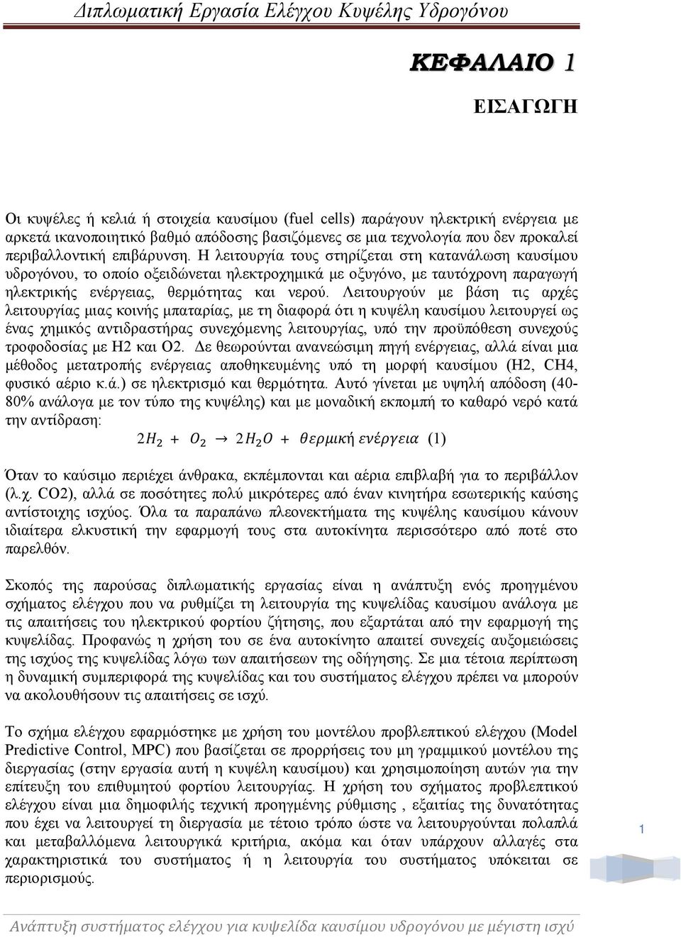 Η λειτουργία τους στηρίζεται στη κατανάλωση καυσίμου υδρογόνου, το οποίο οξειδώνεται ηλεκτροχημικά με οξυγόνο, με ταυτόχρονη παραγωγή ηλεκτρικής ενέργειας, θερμότητας και νερού.