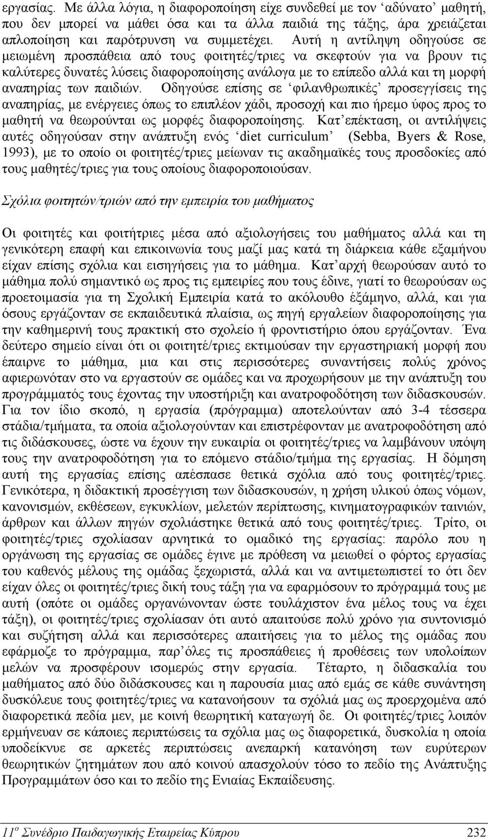 παιδιών. Οδηγούσε επίσης σε φιλανθρωπικές προσεγγίσεις της αναπηρίας, με ενέργειες όπως το επιπλέον χάδι, προσοχή και πιο ήρεμο ύφος προς το μαθητή να θεωρούνται ως μορφές διαφοροποίησης.