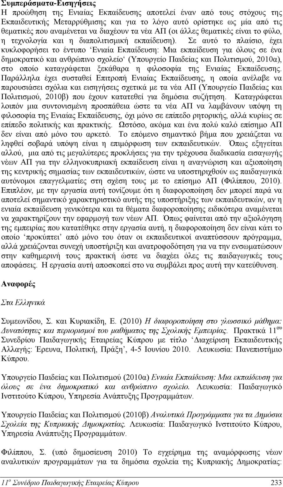 Σε αυτό το πλαίσιο, έχει κυκλοφορήσει το έντυπο Ενιαία Εκπαίδευση: Μια εκπαίδευση για όλους σε ένα δημοκρατικό και ανθρώπινο σχολείο (Υπουργείο Παιδείας και Πολιτισμού, 2010α), στο οποίο καταγράφεται