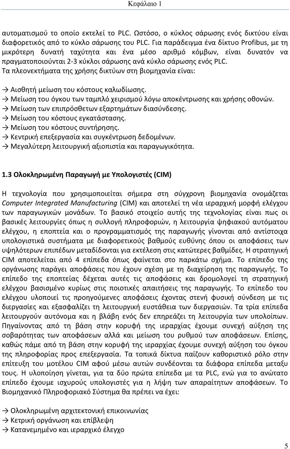 Τα πλεονεκτήματα της χρήσης δικτύων στη βιομηχανία είναι: Αισθητή μείωση του κόστους καλωδίωσης. Μείωση του όγκου των ταμπλό χειρισμού λόγω αποκέντρωσης και χρήσης οθονών.