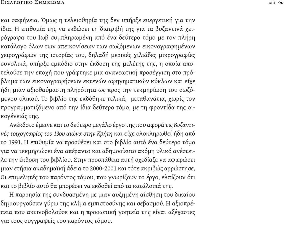 της ιστορίας του, δηλαδή μερικές χιλιάδες μικρογραφίες συνολικά, υπήρξε εμπόδιο στην έκδοση της μελέτης της, η οποία αποτελούσε την εποχή που γράφτηκε μια ανανεωτική προσέγγιση στο πρόβλημα των