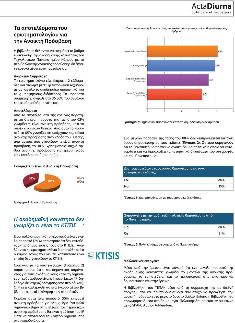 Διάρκεια- Συμμετοχή Το ερωτηματολόγιο είχε διάρκεια 2 εβδομάδες και στάληκε μέσω ηλεκτρονικού ταχυδρομείου σε όλο το ακαδημαϊκό προσωπικό και τους υποψήφιους διδάκτορες.