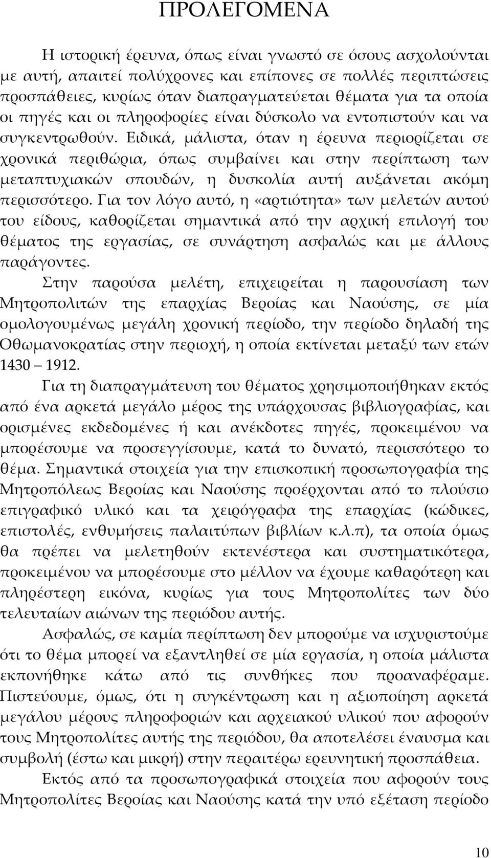 Ειδικά, μάλιστα, όταν η έρευνα περιορίζεται σε χρονικά περιθώρια, όπως συμβαίνει και στην περίπτωση των μεταπτυχιακών σπουδών, η δυσκολία αυτή αυξάνεται ακόμη περισσότερο.