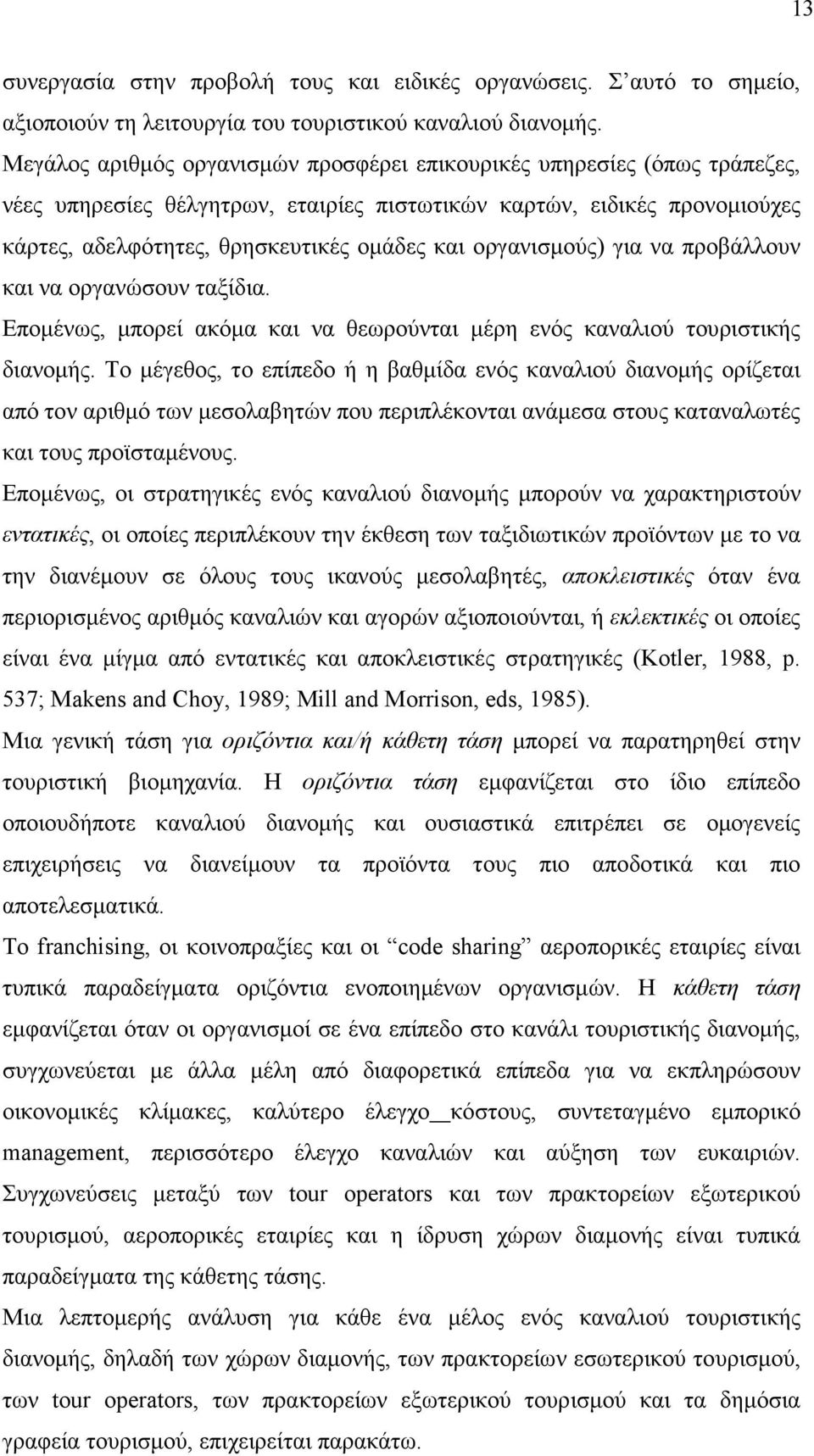 οργανισµούς) για να προβάλλουν και να οργανώσουν ταξίδια. Εποµένως, µπορεί ακόµα και να θεωρούνται µέρη ενός καναλιού τουριστικής διανοµής.