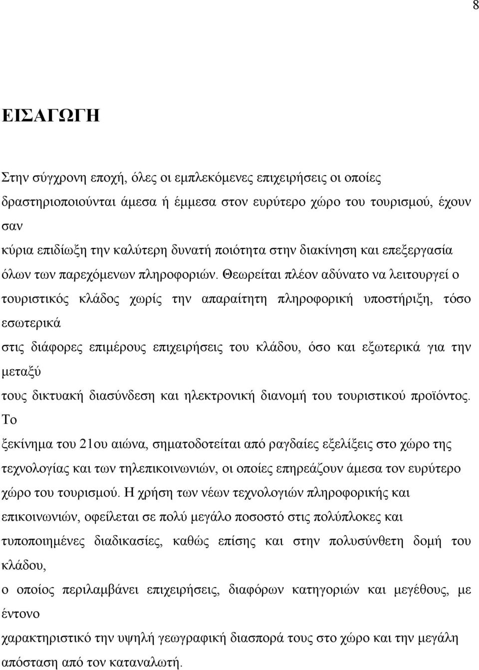 Θεωρείται πλέον αδύνατο να λειτουργεί ο τουριστικός κλάδος χωρίς την απαραίτητη πληροφορική υποστήριξη, τόσο εσωτερικά στις διάφορες επιµέρους επιχειρήσεις του κλάδου, όσο και εξωτερικά για την