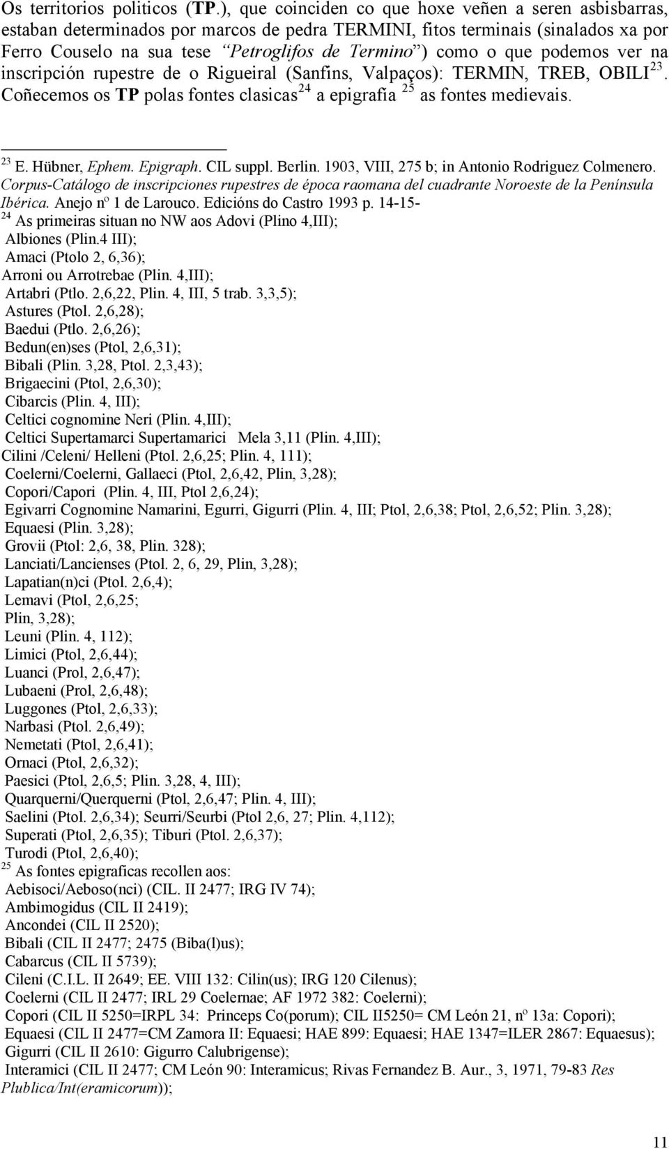 que podemos ver na inscripción rupestre de o Rigueiral (Sanfins, Valpaços): TERMIN, TREB, OBILI 23. Coñecemos os TP polas fontes clasicas 24 a epigrafía 25 as fontes medievais. 23 E. Hübner, Ephem.