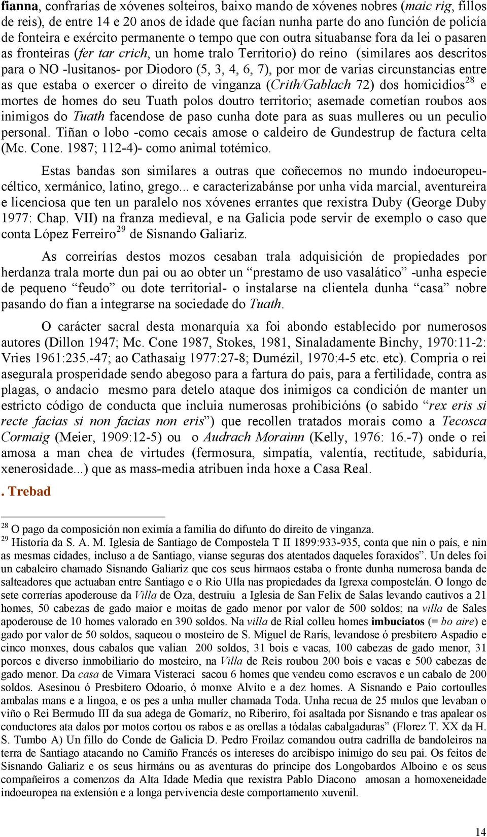 (5, 3, 4, 6, 7), por mor de varias circunstancias entre as que estaba o exercer o direito de vinganza (Crith/Gablach 72) dos homicidios 28 e mortes de homes do seu Tuath polos doutro territorio;