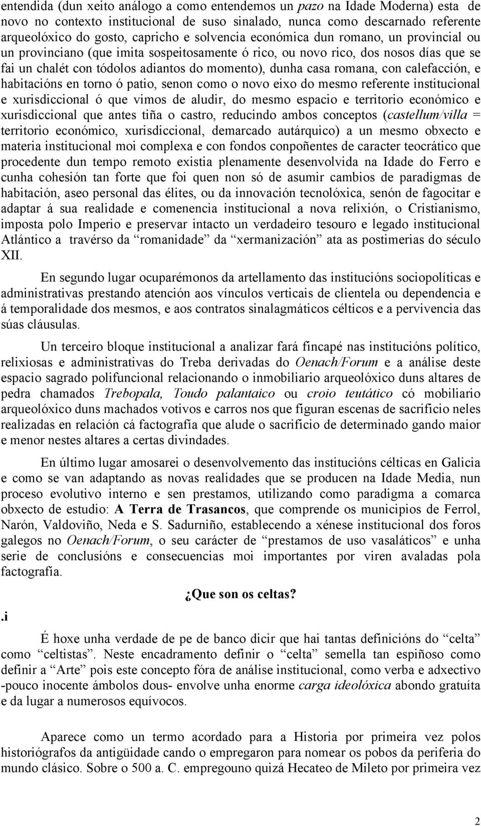 romana, con calefacción, e habitacións en torno ó patio, senon como o novo eixo do mesmo referente institucional e xurisdiccional ó que vimos de aludir, do mesmo espacio e territorio económico e