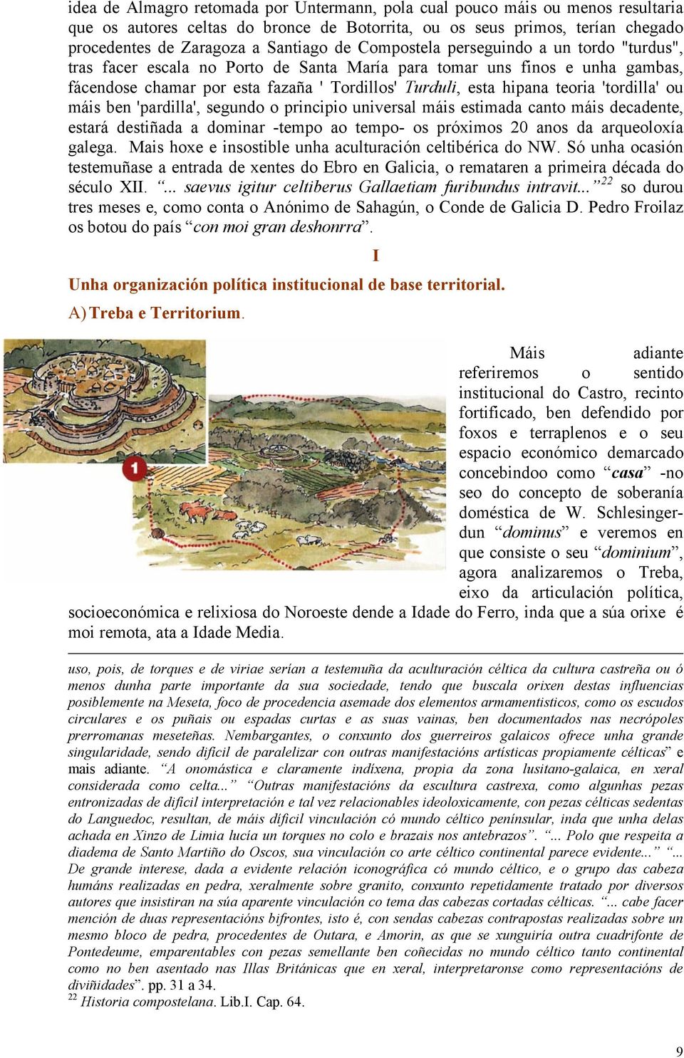 'tordilla' ou máis ben 'pardilla', segundo o principio universal máis estimada canto máis decadente, estará destiñada a dominar -tempo ao tempo- os próximos 20 anos da arqueoloxía galega.