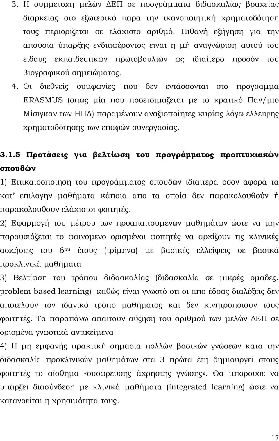 Οι διεθνείς συμφωνίες που δεν εντάσσονται στο πρόγραμμα ERASMUS (οπως μία που προετοιμάζεται με το κρατικό Παν/μιο Μίσιγκαν των ΗΠΑ) παραμένουν αναξιοποίητες κυρίως λόγω ελλειψης χρηματοδότησης των