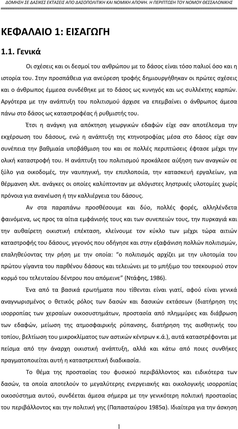 Αργότερα με την ανάπτυξη του πολιτισμού άρχισε να επεμβαίνει ο άνθρωπος άμεσα πάνω στο δάσος ως καταστροφέας ή ρυθμιστής του.