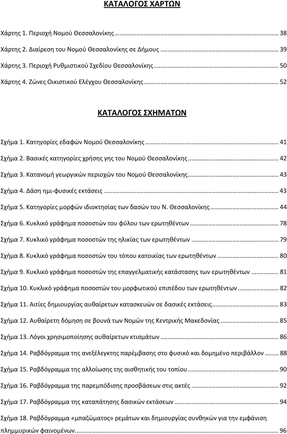 Κατανομή γεωργικών περιοχών του Νομού Θεσσαλονίκης... 43 Σχήμα 4. Δάση ημι φυσικές εκτάσεις... 43 Σχήμα 5. Κατηγορίες μορφών ιδιοκτησίας των δασών του Ν. Θεσσαλονίκης... 44 Σχήμα 6.