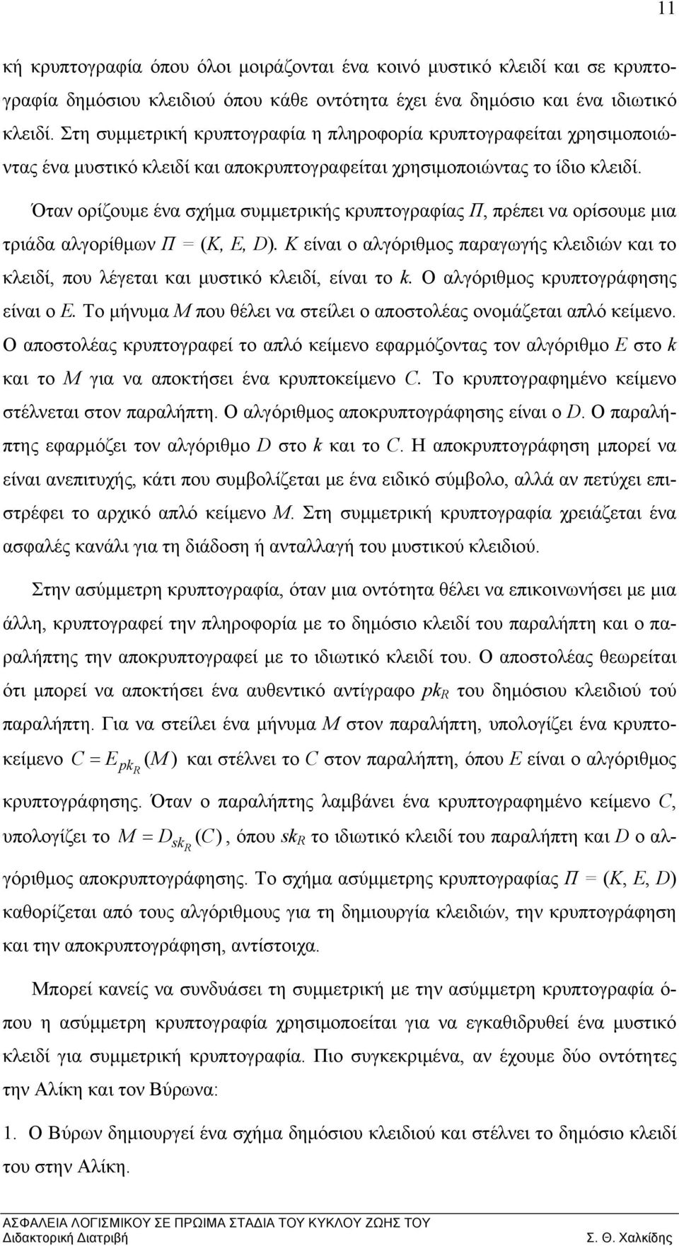 Όταν ορίζουμε ένα σχήμα συμμετρικής κρυπτογραφίας Π, πρέπει να ορίσουμε μια τριάδα αλγορίθμων Π = (Κ, Ε, D).