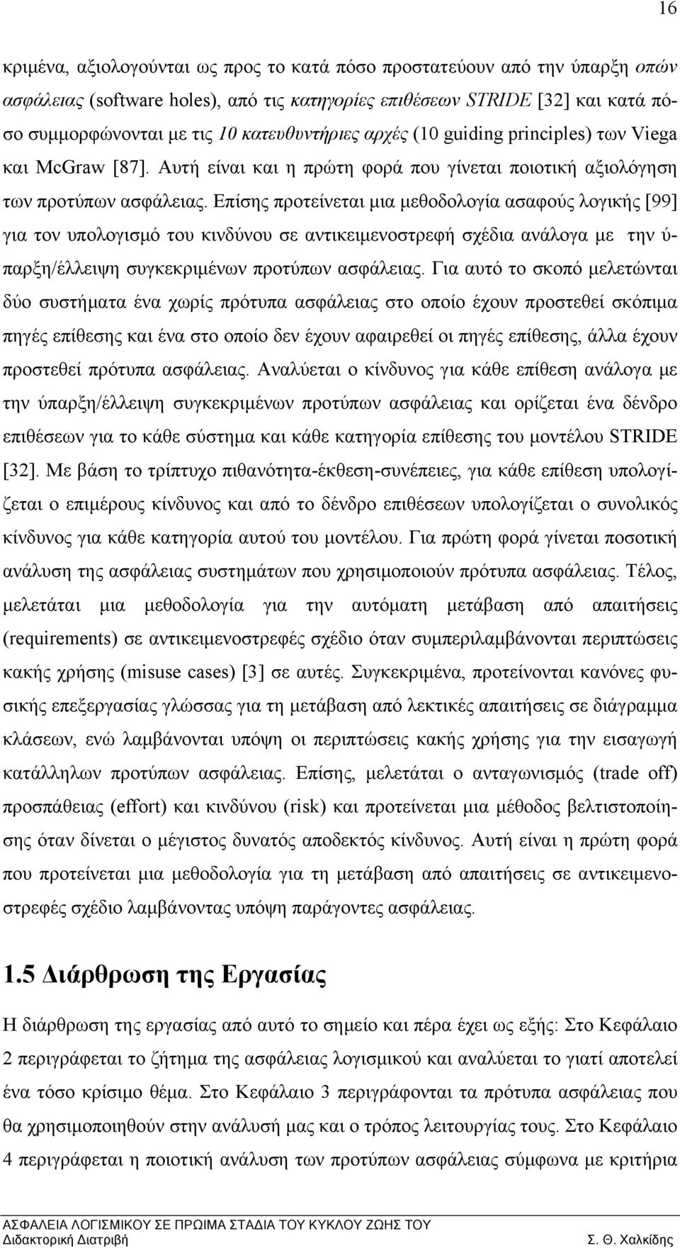 Επίσης προτείνεται μια μεθοδολογία ασαφούς λογικής [99] για τον υπολογισμό του κινδύνου σε αντικειμενοστρεφή σχέδια ανάλογα με την ύ- παρξη/έλλειψη συγκεκριμένων προτύπων ασφάλειας.