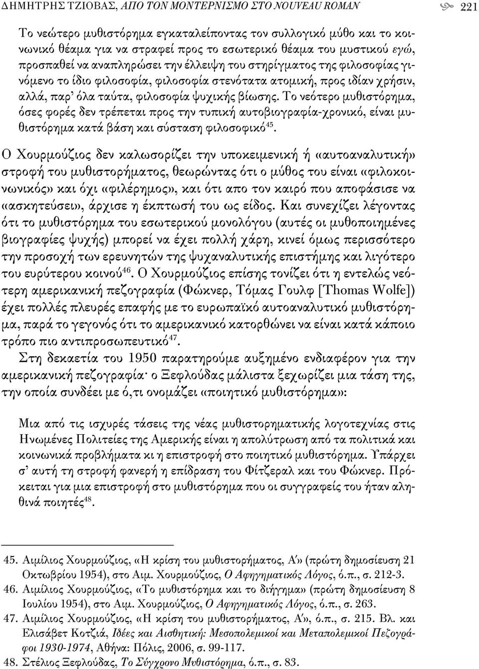 Το νεότερο μυθιστόρημα, όσες φορές δεν τρέπεται προς την τυπική αυτοβιογραφία-χρονικό, είναι μυθιστόρημα κατά βάση και σύσταση φιλοσοφικό 45.