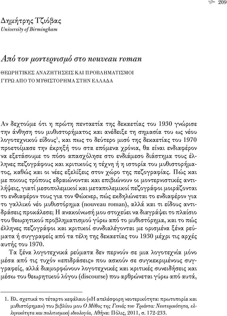 επόμενα χρόνια, θα είναι ενδιαφέρον να εξετάσουμε το πόσο απασχόλησε στο ενδιάμεσο διάστημα τους έλληνες πεζογράφους και κριτικούς η τέχνη ή η ιστορία του μυθιστορήματος, καθώς και οι νέες εξελίξεις