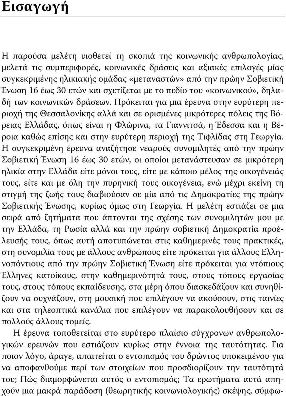 Πρόκειται για μια έρευνα στην ευρύτερη περιοχή της Θεσσαλονίκης αλλά και σε ορισμένες μικρότερες πόλεις της Βόρειας Ελλάδας, όπως είναι η Φλώρινα, τα Γιαννιτσά, η Έδεσσα και η Βέροια καθώς επίσης και