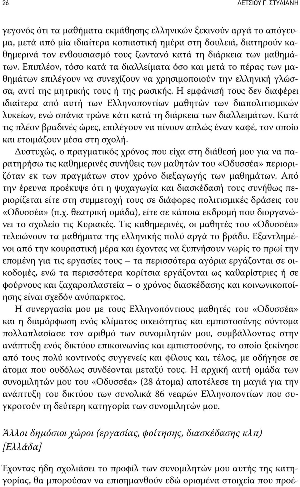 των μαθημάτων. Επιπλέον, τόσο κατά τα διαλλείματα όσο και μετά το πέρας των μαθημάτων επιλέγουν να συνεχίζουν να χρησιμοποιούν την ελληνική γλώσσα, αντί της μητρικής τους ή της ρωσικής.