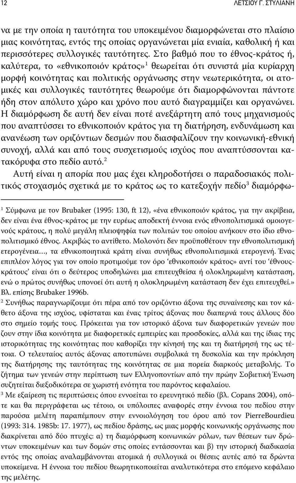 Στο βαθμό που το έθνος-κράτος ή, καλύτερα, το «εθνικοποιόν κράτος» 1 θεωρείται ότι συνιστά μία κυρίαρχη μορφή κοινότητας και πολιτικής οργάνωσης στην νεωτερικότητα, οι ατομικές και συλλογικές