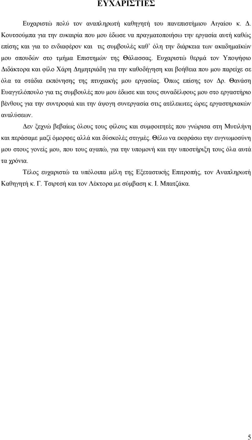 της Θάλασσας. Ευχαριστώ θερμά τον Υποψήφιο Διδάκτορα και φίλο Χάρη Δημητριάδη για την καθοδήγηση και βοήθεια που μου παρείχε σε όλα τα στάδια εκπόνησης της πτυχιακής μου εργασίας. Όπως επίσης τον Δρ.