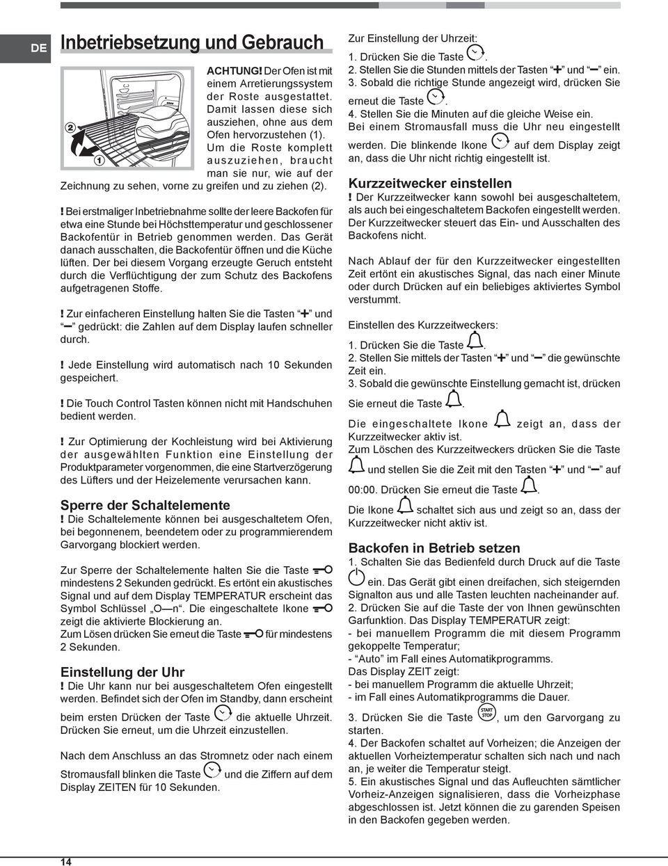 ! Bei erstmaliger Inbetriebnahme sollte der leere Backofen für etwa eine Stunde bei Höchsttemperatur und geschlossener Backofentür in Betrieb genommen werden.