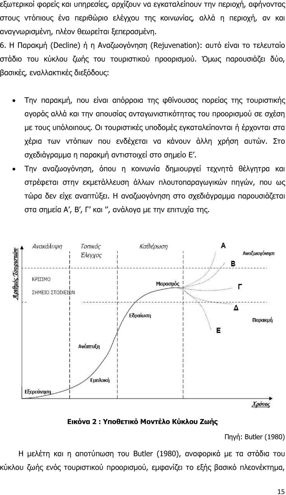 Όµως παρουσιάζει δύο, βασικές, εναλλακτικές διεξόδους: Την παρακµή, που είναι απόρροια της φθίνουσας πορείας της τουριστικής αγοράς αλλά και την απουσίας ανταγωνιστικότητας του προορισµού σε σχέση µε