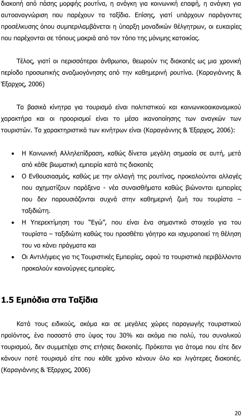 Τέλος, γιατί οι περισσότεροι άνθρωποι, θεωρούν τις διακοπές ως µια χρονική περίοδο προσωπικής αναζωογόνησης από την καθηµερινή ρουτίνα.