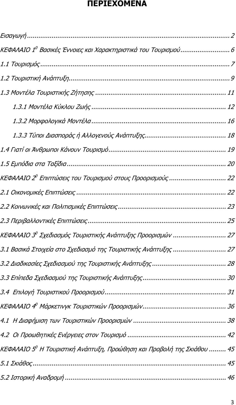 .. 20 ΚΕΦΑΛΑΙΟ 2 0 Επιπτώσεις του Τουρισµού στους Προορισµούς... 22 2.1 Οικονοµικές Επιπτώσεις... 22 2.2 Κοινωνικές και Πολιτισµικές Επιπτώσεις... 23 2.3 Περιβαλλοντικές Επιπτώσεις.