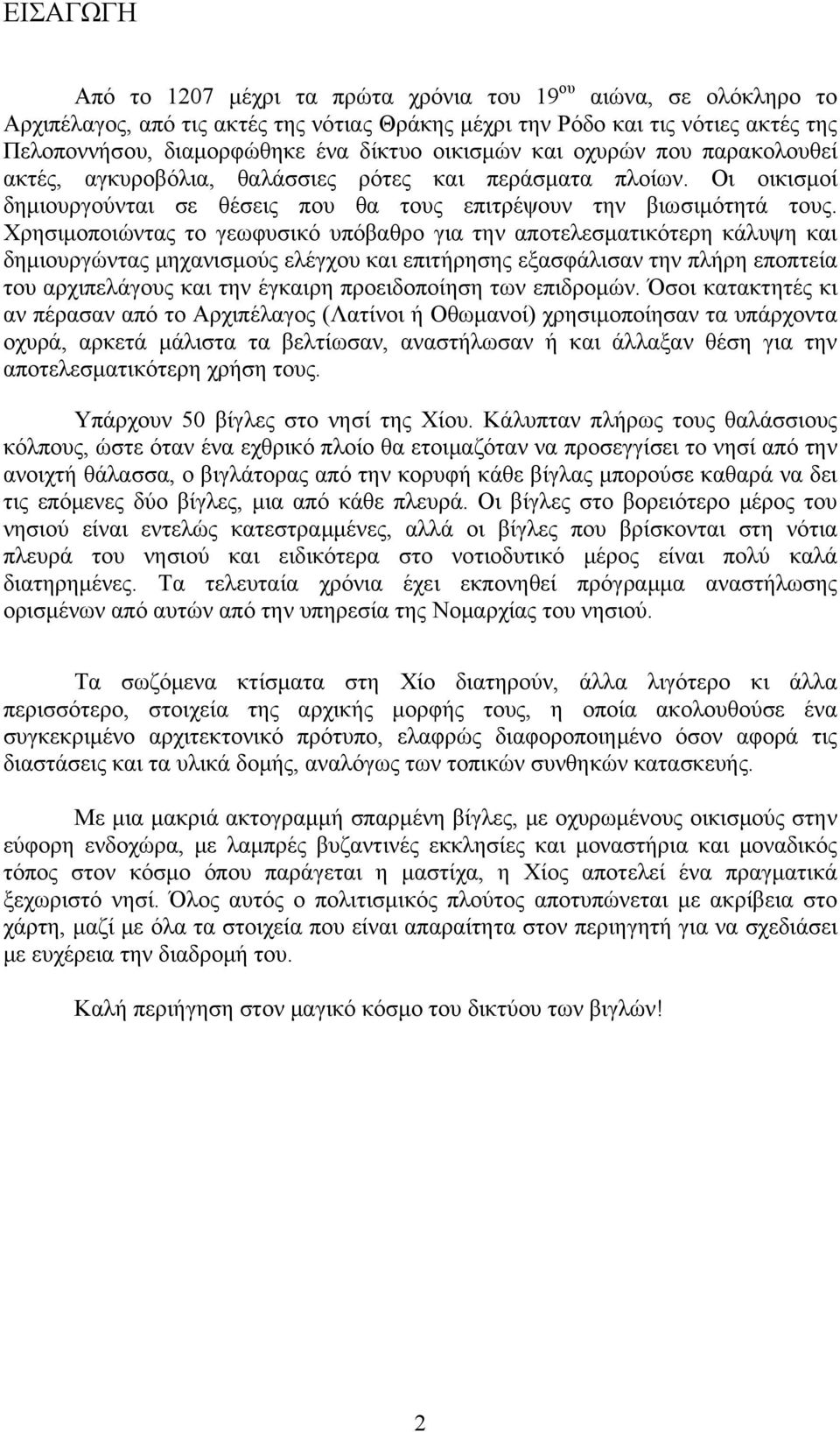 Χρησιμοποιώντας το γεωφυσικό υπόβαθρο για την αποτελεσματικότερη κάλυψη και δημιουργώντας μηχανισμούς ελέγχου και επιτήρησης εξασφάλισαν την πλήρη εποπτεία του αρχιπελάγους και την έγκαιρη