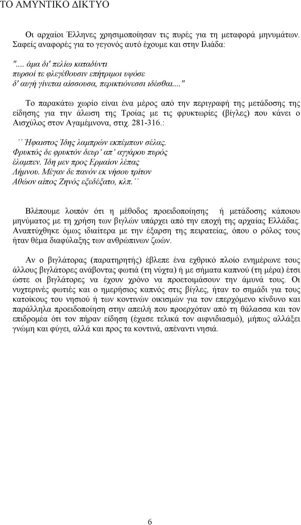 .." Το παρακάτω χωρίο είναι ένα μέρος από την περιγραφή της μετάδοσης της είδησης για την άλωση της Τροίας με τις φρυκτωρίες (βίγλες) που κάνει ο Αισχύλος στον Αγαμέμνονα, στιχ. 281-316.